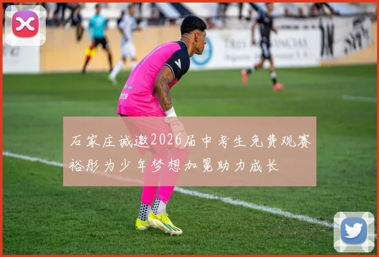 石家庄诚邀2026届中考生免费观赛裕彤为少年梦想加冕助力成长